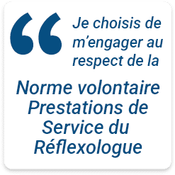 Je choisis de ù'engager au respect de la norme volontaire Prestations de service du Réflexologue